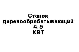 Станок деревообрабатывающий 4,5 КВТ